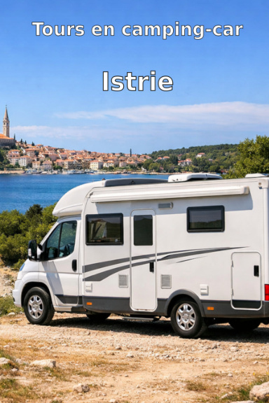 Circuit en Istrie avec un Camping-car :  Le Guide Complet pour 2 Semaines à Trav
